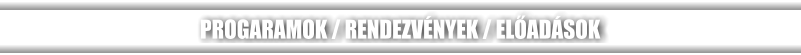 PROGARAMOK / RENDEZVÉNYEK / ELŐADÁSOK